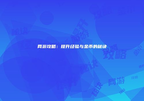 网游攻略：提升经验与金币的秘诀