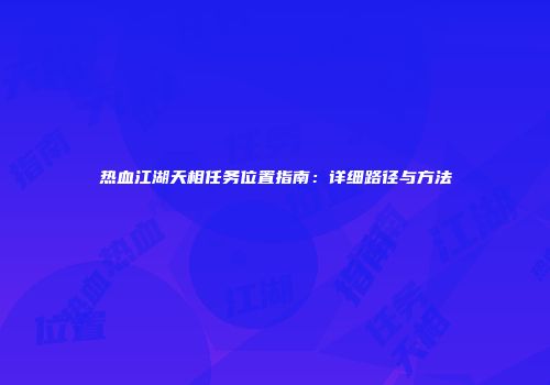 热血江湖天相任务位置指南：详细路径与方法