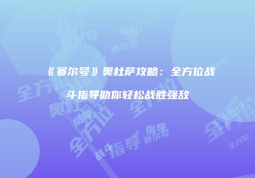《赛尔号》奥杜萨攻略：全方位战斗指导助你轻松战胜强敌