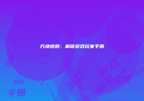 方块逃脱：解谜游戏玩家手册