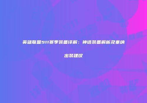 英雄联盟S11赛季装备详解：神话装备解析及塞纳出装建议
