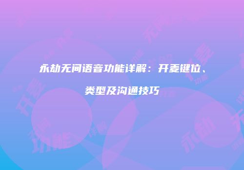 永劫无间语音功能详解：开麦键位、类型及沟通技巧