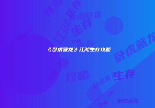 《卧虎藏龙》江湖生存攻略