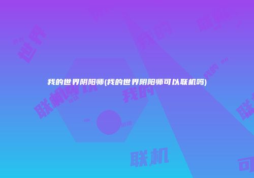 我的世界阴阳师(我的世界阴阳师可以联机吗)
