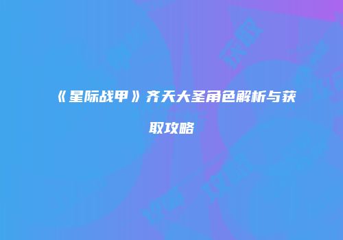 《星际战甲》齐天大圣角色解析与获取攻略
