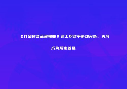 《打金传奇王者霸业》道士职业平衡性分析：为何成为玩家首选