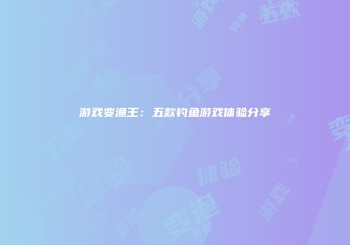 游戏变渔王：五款钓鱼游戏体验分享