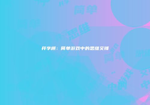 井字棋：简单游戏中的思维交锋