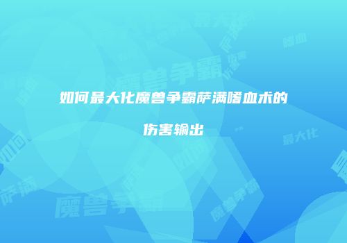 如何最大化魔兽争霸萨满嗜血术的伤害输出