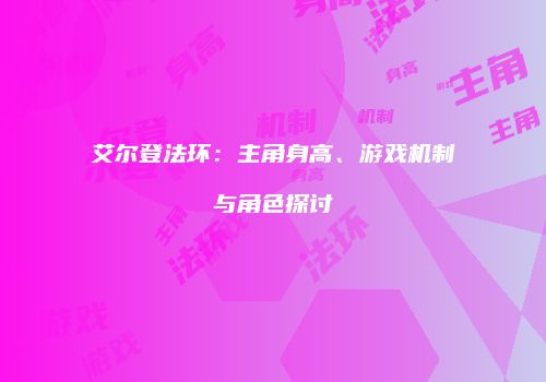 艾尔登法环：主角身高、游戏机制与角色探讨