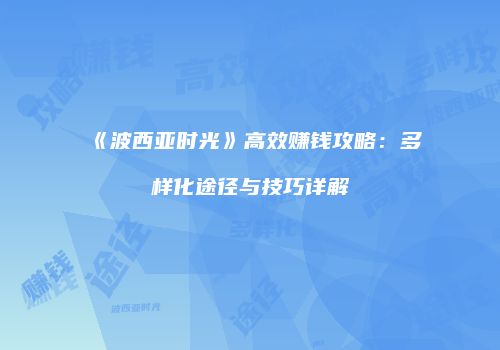 《波西亚时光》高效赚钱攻略：多样化途径与技巧详解