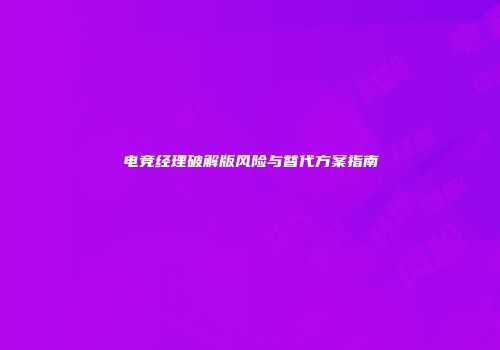 电竞经理破解版风险与替代方案指南