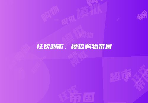 狂欢超市：模拟购物帝国