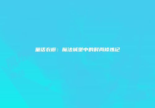 童话衣橱：魔法城堡中的时尚修炼记