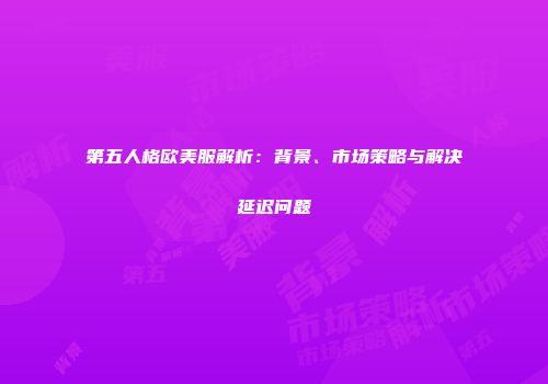 第五人格欧美服解析：背景、市场策略与解决延迟问题