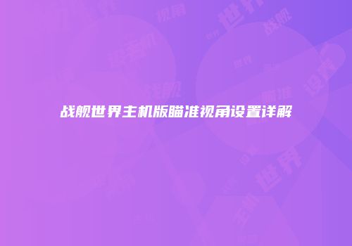 战舰世界主机版瞄准视角设置详解
