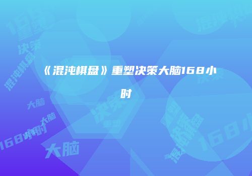 《混沌棋盘》重塑决策大脑168小时
