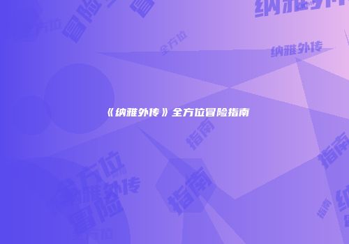 《纳雅外传》全方位冒险指南