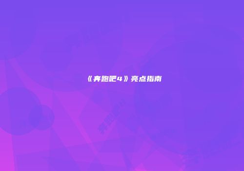 《奔跑吧4》亮点指南