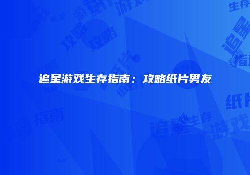 追星游戏生存指南：攻略纸片男友