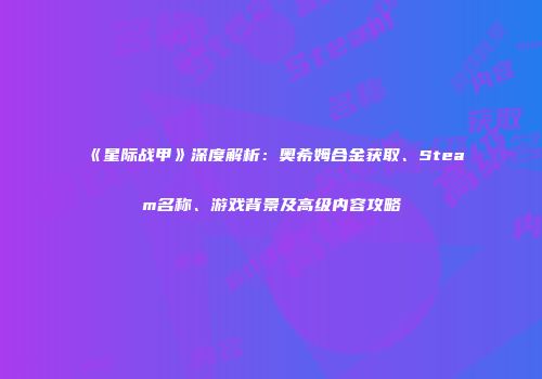 《星际战甲》深度解析：奥希姆合金获取、Steam名称、游戏背景及高级内容攻略