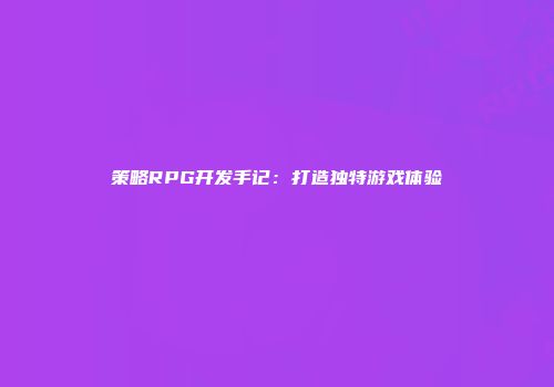 策略RPG开发手记：打造独特游戏体验