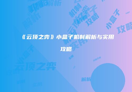 《云顶之弈》小盒子机制解析与实用攻略