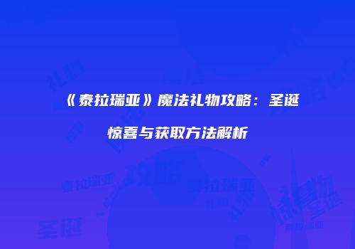 《泰拉瑞亚》魔法礼物攻略：圣诞惊喜与获取方法解析