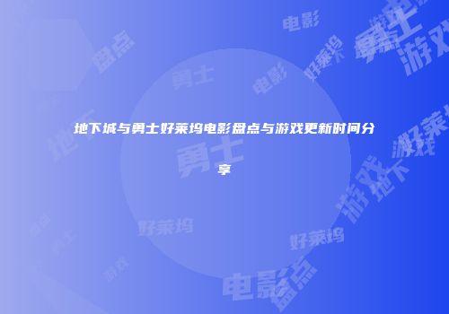 地下城与勇士好莱坞电影盘点与游戏更新时间分享
