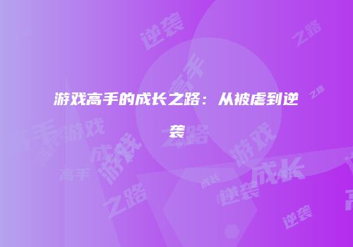 游戏高手的成长之路：从被虐到逆袭