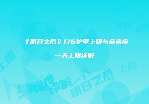 《明日之后》176护甲上限与亲密度一天上限详解