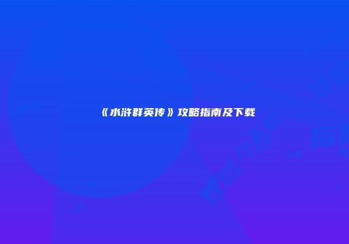 《水浒群英传》攻略指南及下载