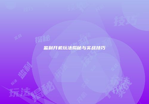 监利开机玩法揭秘与实战技巧