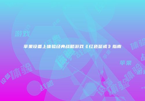 苹果设备上体验经典战略游戏《红色警戒》指南