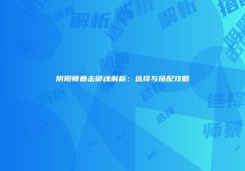 阴阳师暴击御魂解析：选择与搭配攻略