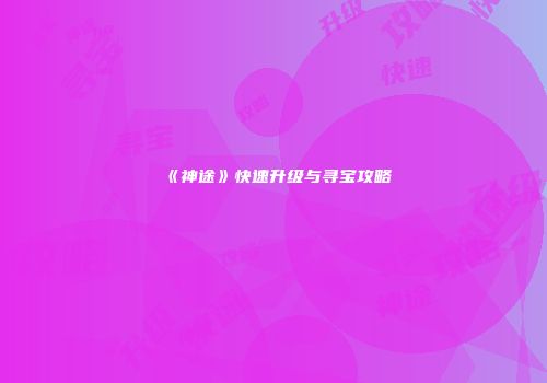 《神途》快速升级与寻宝攻略