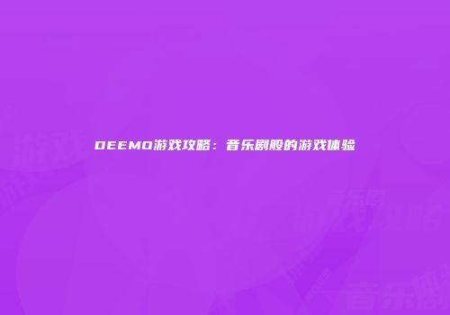 DEEMO游戏攻略：音乐剧般的游戏体验