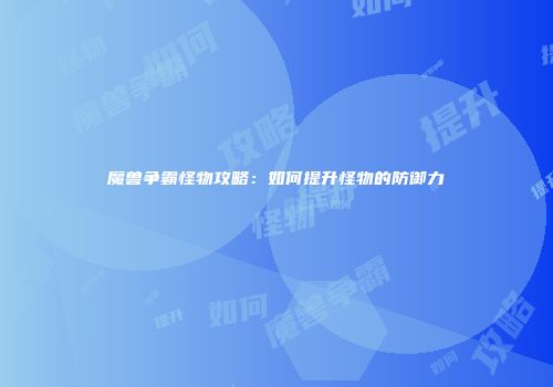 魔兽争霸怪物攻略：如何提升怪物的防御力
