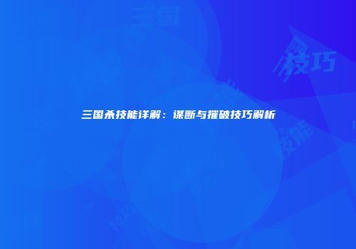 三国杀技能详解：谋断与摧破技巧解析