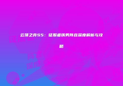 云顶之弈S5：征服者铁男阵容深度解析与攻略