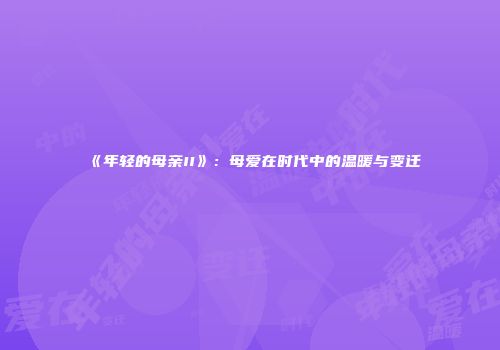 《年轻的母亲II》：母爱在时代中的温暖与变迁