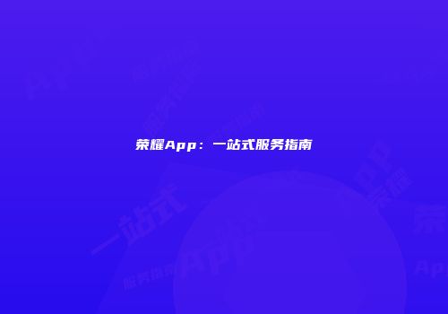 荣耀App：一站式服务指南