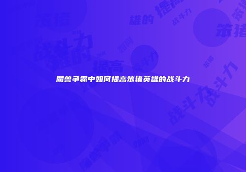 魔兽争霸中如何提高笨猪英雄的战斗力