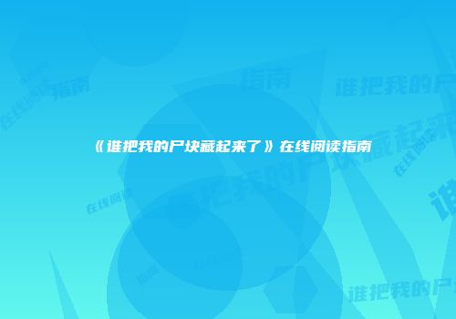 《谁把我的尸块藏起来了》在线阅读指南