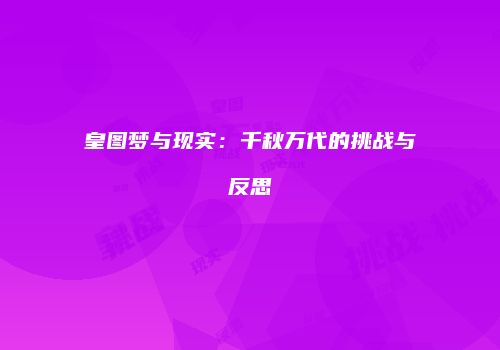 皇图梦与现实：千秋万代的挑战与反思
