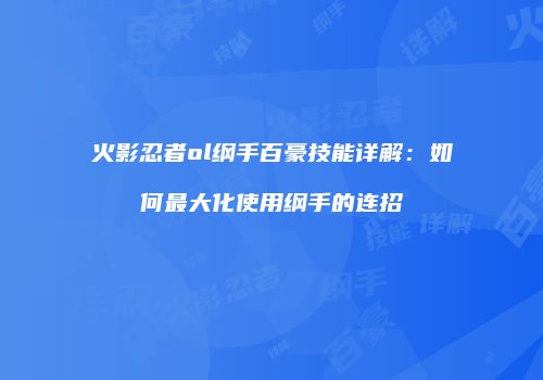 火影忍者ol纲手百豪技能详解：如何最大化使用纲手的连招
