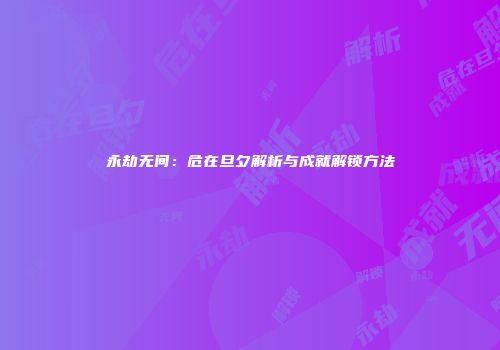 永劫无间：危在旦夕解析与成就解锁方法