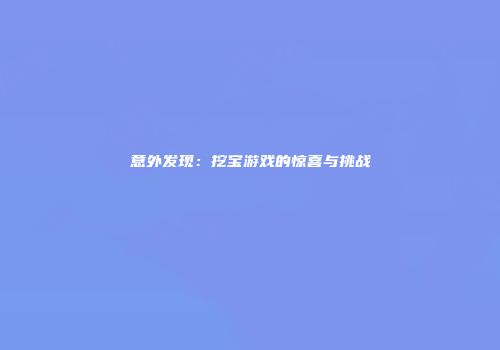 意外发现：挖宝游戏的惊喜与挑战