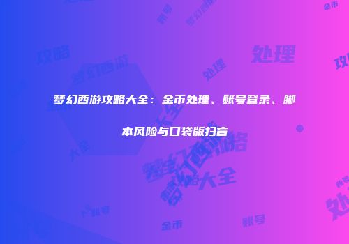 梦幻西游攻略大全：金币处理、账号登录、脚本风险与口袋版扫盲