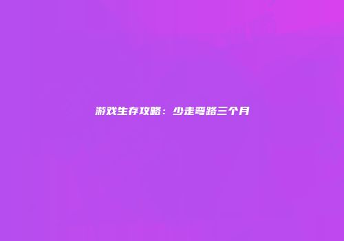 游戏生存攻略：少走弯路三个月